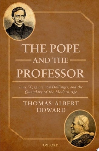 The Pope and the Professor: Pius IX, Ignaz von Dollinger, and the Quandary of the Modern Age