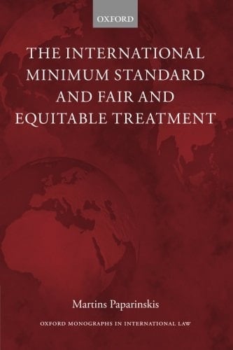 The International Minimum Standard and Fair and Equitable Treatment (Oxford Monographs in International Law)