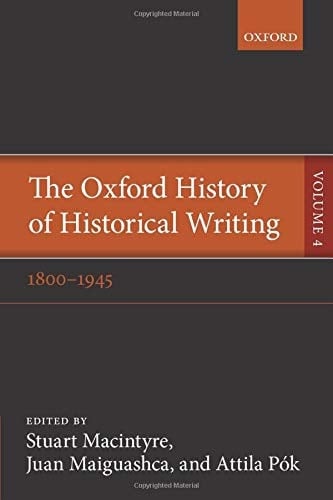 The Oxford History of Historical Writing: Volume 4: 1800-1945