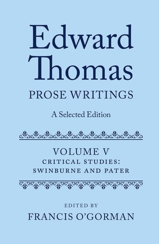 Edward Thomas: Prose Writings: A Selected Edition: Volume V: Critical Studies: Swinburne and Pater (Edward Thomas Prose Writing Selected Edition)