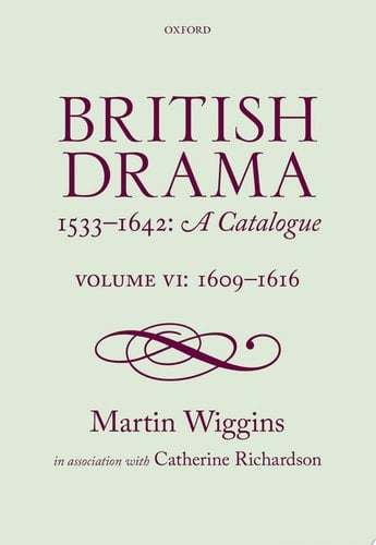 British Drama 1533-1642: A Catalogue: Volume VI: 1609-1616 (British Drama 1533-1642: A Catalogue)