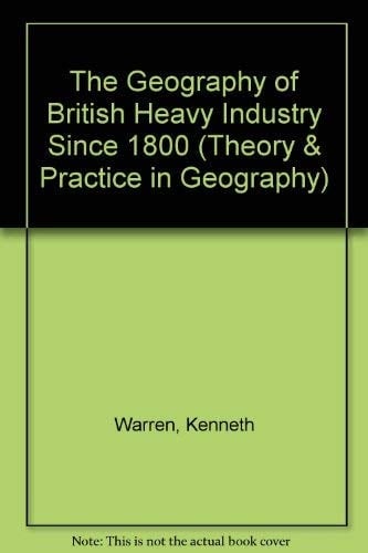 The geography of British heavy industry since 1800 (Theory and practice in geography)