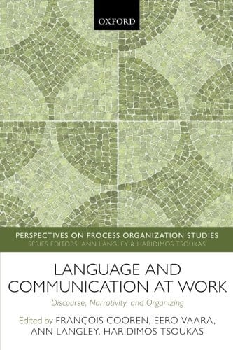 Language and Communication at Work: Discourse, Narrativity, and Organizing (Perspectives on Process Organization Studies)