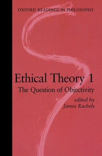 Ethical Theory: v.1: The Question of Objectivity (Oxford Readings in Philosophy)