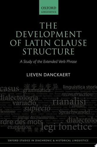 The Development of Latin Clause Structure: A Study of the Extended Verb Phrase (Oxford Studies in Diachronic and Historical Linguistics)