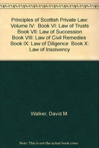 Principles of Scottish Private Law: Volume IV: Book VI: Law of Trusts Book VII: Law of Succession Book VIII: Law of Civil Remedies Book IX: Law of Diligence Book X: Law of Insolvency