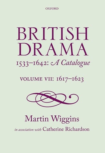 British Drama 1533-1642: A Catalogue: Volume VII: 1617-1623