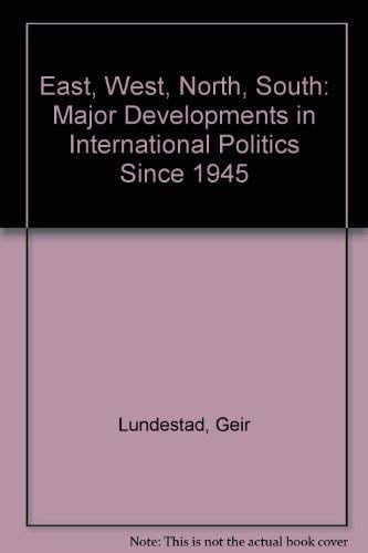 East, West, North, South: Major Developments in International Politics since 1945