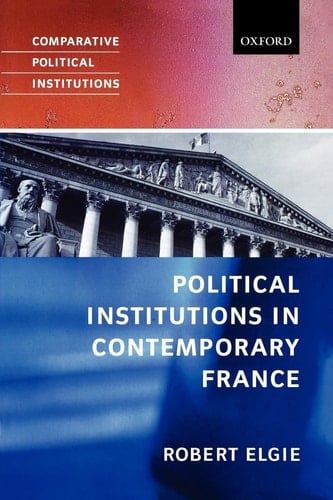 Political Institutions in Contemporary France (Comparative Political Institutions Series)