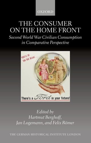 The Consumer on the Home Front: Second World War Civilian Consumption in Comparative Perspective (Studies of the German Historical Institute, London)