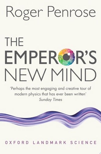 The Emperor's New Mind: Concerning Computers, Minds, and the Laws of Physics (Oxford Landmark Science)