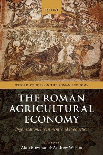 The Roman Agricultural Economy: Organization, Investment, and Production (Oxford Studies on the Roman Economy)