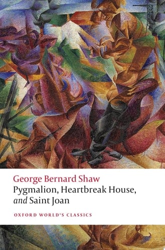 Pygmalion, Heartbreak House, and Saint Joan (Oxford World's Classics)