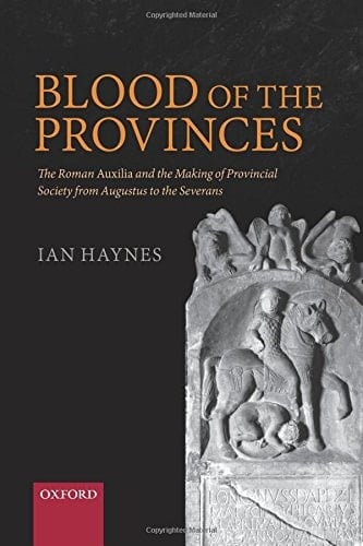 Blood of the Provinces: The Roman Auxila and the Making of Provincial Society from Augustus to the Severans