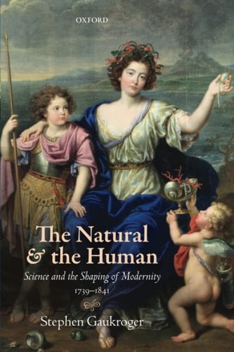 THE NATURAL AND THE HUMAN SCIENCE AND THE SHAPING OF MODERNITY, 1739–1841: Science and the Shaping of Modernity, 1739-1841