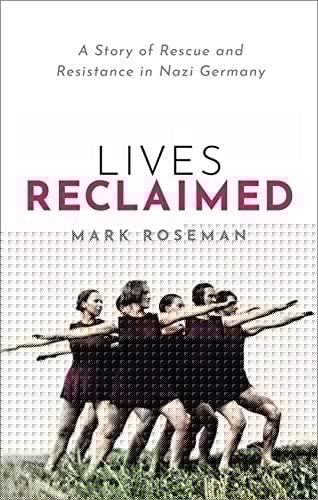 Lives Reclaimed : A Story of Rescue and Resistance in Nazi Germany