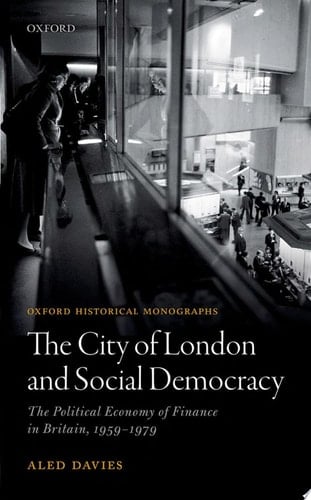 The City of London and Social Democracy: The Political Economy of Finance in Post-war Britain (Oxford Historical Monographs)
