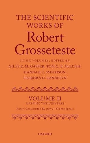 The Scientific Works of Grosseteste, Volume II: Mapping the Universe: Robert Grosseteste's De sphera 'On the Sphere'