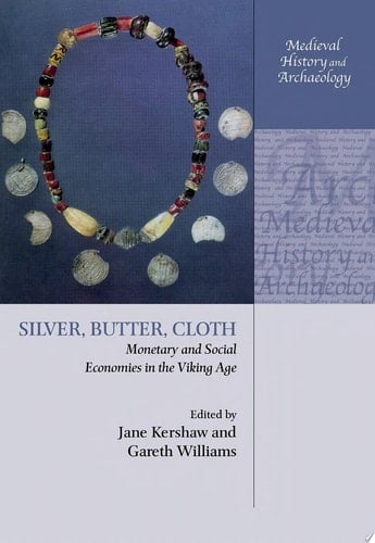 Silver, Butter, Cloth: Monetary and Social Economies in the Viking Age (Medieval History and Archaeology)