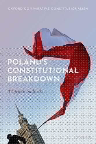 Poland's Constitutional Breakdown (Oxford Comparative Constitutionalism)