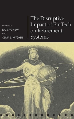 The Disruptive Impact of FinTech on Retirement Systems (Pension Research Council Series)