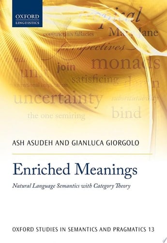 Enriched Meanings: Natural Language Semantics with Category Theory (Oxford Studies in Semantics and Pragmatics)