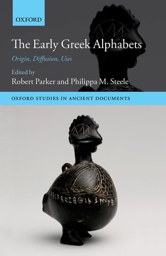 The Early Greek Alphabets: Origin, Diffusion, Uses (Oxford Studies in Ancient Documents)