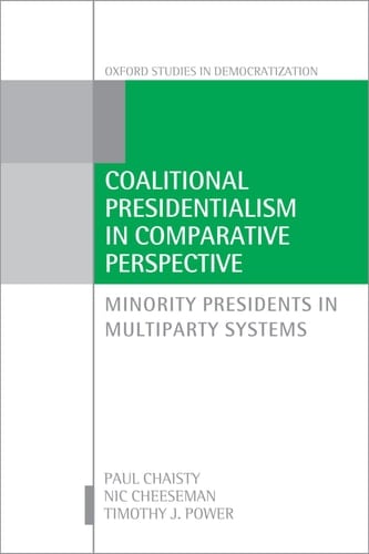 Coalitional Presidentialism in Comparative Perspective: Minority Presidents in Multiparty Systems (Oxford Studies in Democratization)
