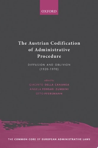 The Austrian Codification of Administrative Procedure: Diffusion and Oblivion (1920-1970) (The Common Core of European Administrative Law)