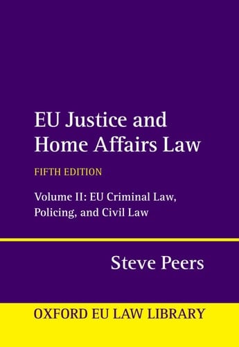 EU Justice and Home Affairs Law: Volume II: EU Criminal Law, Policing, and Civil Law (Oxford European Union Law Library)