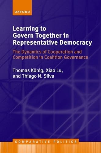 Learning to Govern Together in Representative Democracy: The Dynamics of Cooperation and Competition in Coalition Governance (Comparative Politics)