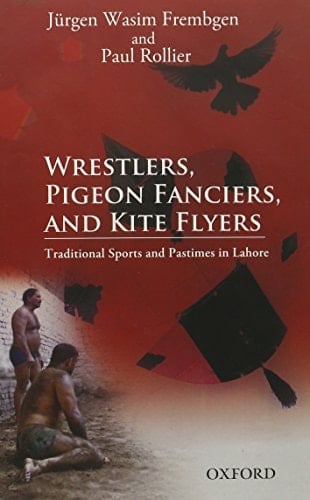 Wrestlers, Pigeon Fanciers, and Kite Flyers: Traditional Sports and Pastimes in Lahore