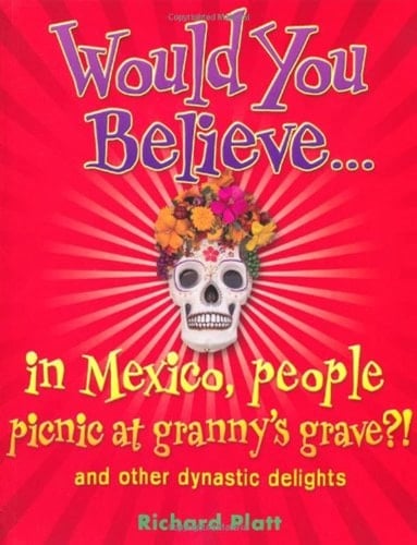Would You Believe...in Mexico people picnic at granny's grave?!: and other dynastic delights