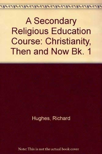 A Secondary Religious Education Course: Book 1. Christianity: Then and Now