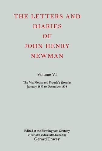 The Letters and Diaries of John Henry Cardinal Newman: Vol. VI: The Via Media and Froude's Remains, January 1837 to December 1838 (LETTERS AND DIARIES OF JOHN HENRY NEWMAN)