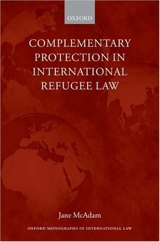 Complementary Protection in International Refugee Law (Oxford Monographs in International Law)