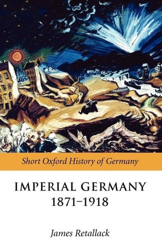 Imperial Germany 1871-1918 (Short Oxford History of Germany S.)