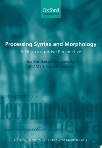 Processing Syntax and Morphology: A Neurocognitive Perspective (Oxford Surveys in Syntax & Morphology, 6)