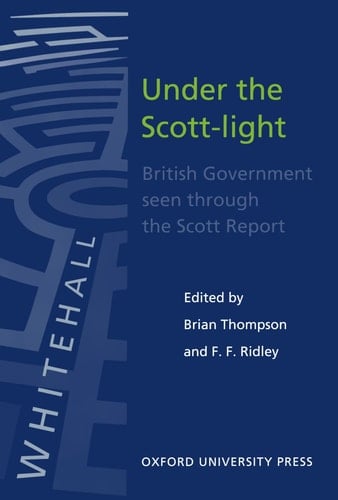 Under the Scott-light: British Government Seen Through the Scott Report (Hansard Society Series in Politics & Government)
