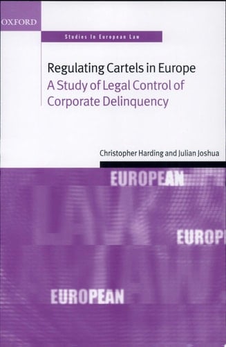 Regulating Cartels in Europe: A Study of Legal Control of Corporate Delinquency (Oxford Studies in European Law)