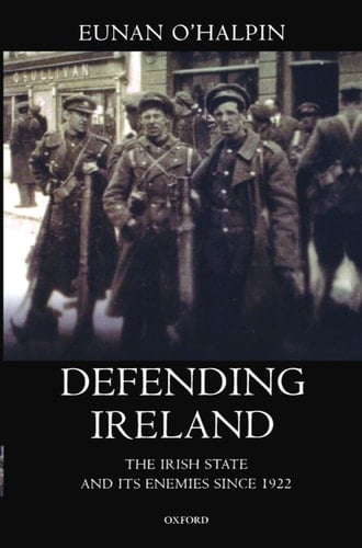 Defending Ireland: The Irish State and Its Enemies since 1922