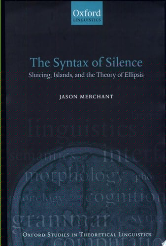 The Syntax of Silence: Sluicing, Islands, and the Theory of Ellipsis (Oxford Studies in Theoretical Linguistics, 1)