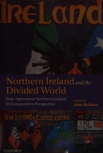 Northern Ireland and the Divided World: The Northern Ireland Conflict and the Good Friday Agreement in Comparative Perspective