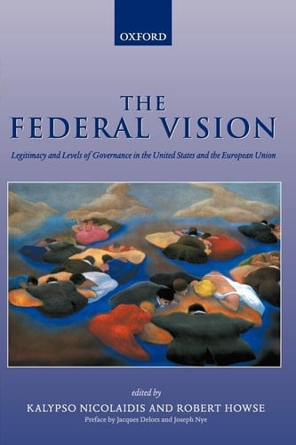 The Federal Vision: Legitimacy and Levels of Governance in the United States and the European Union