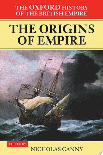 Oxford History of the British Empire: v.1: Origins of Empire: British Overseas Enterprise to the Close of the Seventeenth Century