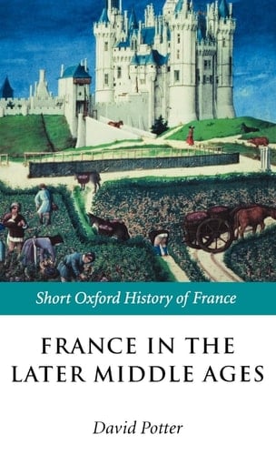 France in the Later Middle Ages 1200-1500 (Short Oxford History of France)
