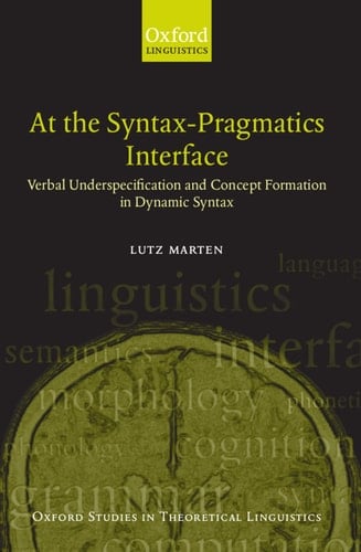 At the Syntax-Pragmatics Interface: Verbal Underspecification and Concept Formation in Dynamic Syntax (Oxford Studies in Theoretical Linguistics, 4)