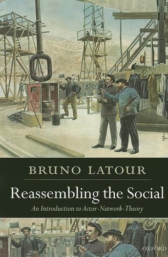 Reassembling the Social: An Introduction to Actor-Network-Theory (Clarendon Lectures in Management Studies)