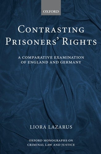 Contrasting Prisoners' Rights: A Comparative Examination of Germany and England (Oxford Monographs on Criminal Law and Justice)