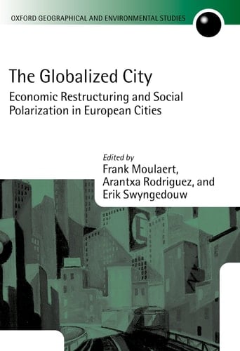 The Globalized City: Economic Restructuring and Social Polarization in European Cities (Oxford Geographical and Environmental Studies Series)